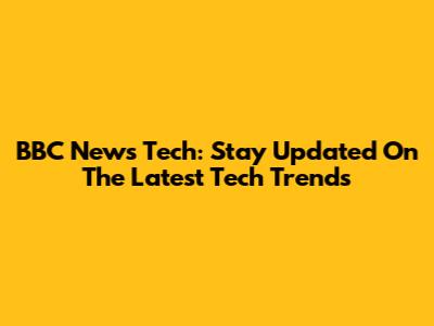BBC News Tech: Stay Updated On The Latest Tech Trends