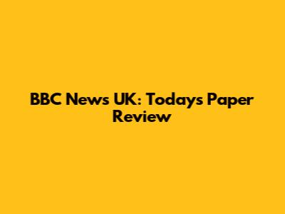 BBC News UK: Today's Paper Review