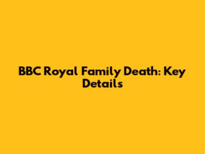 BBC Royal Family Death: Key Details