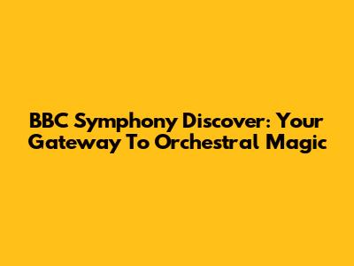 BBC Symphony Discover: Your Gateway To Orchestral Magic