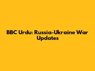 BBC Urdu: Russia-Ukraine War Updates