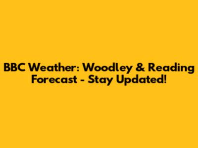BBC Weather: Woodley & Reading Forecast - Stay Updated!
