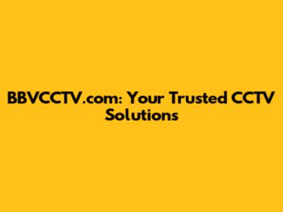 BBVCCTV.com: Your Trusted CCTV Solutions