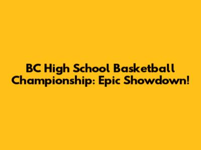 BC High School Basketball Championship: Epic Showdown!