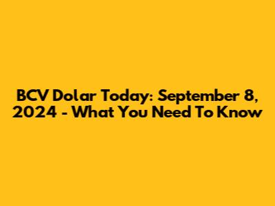 BCV Dolar Today: September 8, 2024 - What You Need To Know