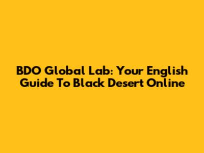 BDO Global Lab: Your English Guide To Black Desert Online