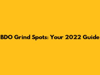 BDO Grind Spots: Your 2022 Guide