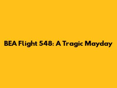 BEA Flight 548: A Tragic Mayday