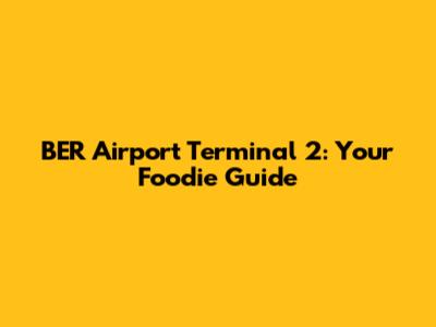 BER Airport Terminal 2: Your Foodie Guide