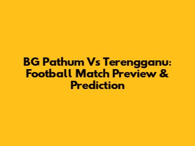 BG Pathum Vs Terengganu: Football Match Preview & Prediction
