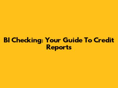 BI Checking: Your Guide To Credit Reports