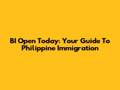 BI Open Today: Your Guide To Philippine Immigration