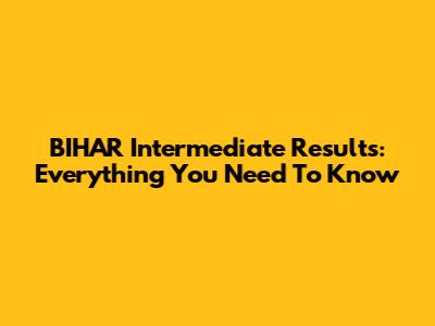 BIHAR Intermediate Results: Everything You Need To Know