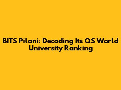 BITS Pilani: Decoding Its QS World University Ranking