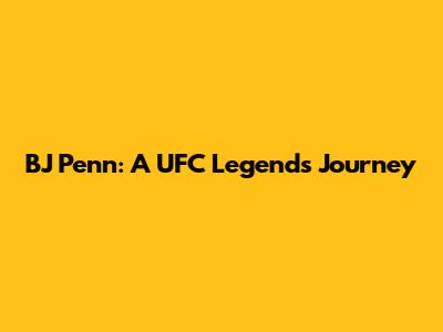 BJ Penn: A UFC Legend's Journey