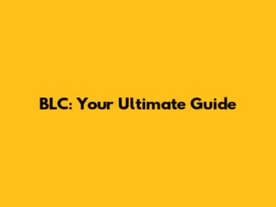 BLC: Your Ultimate Guide
