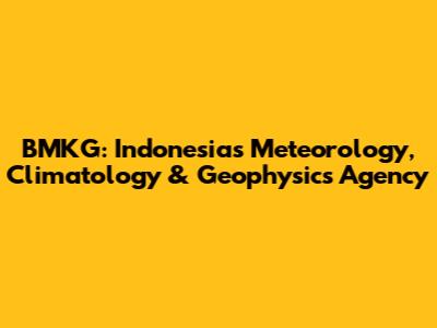 BMKG: Indonesia's Meteorology, Climatology & Geophysics Agency