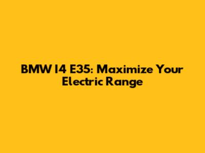 BMW I4 E35: Maximize Your Electric Range