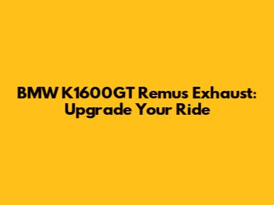 BMW K1600GT Remus Exhaust: Upgrade Your Ride