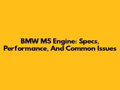 BMW M5 Engine: Specs, Performance, And Common Issues