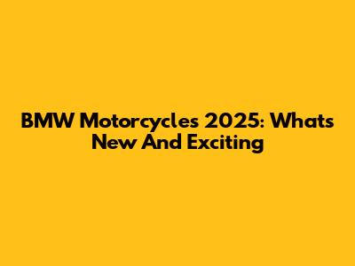 BMW Motorcycles 2025: What's New And Exciting