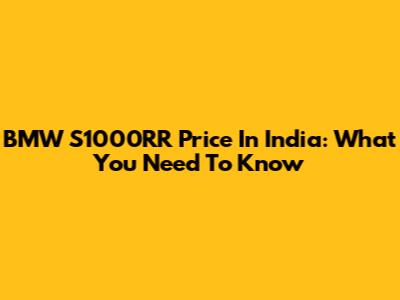 BMW S1000RR Price In India: What You Need To Know