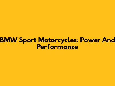 BMW Sport Motorcycles: Power And Performance