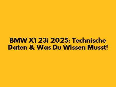 BMW X1 23i 2025: Technische Daten & Was Du Wissen Musst!