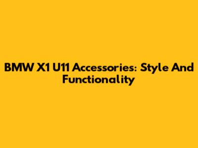 BMW X1 U11 Accessories: Style And Functionality