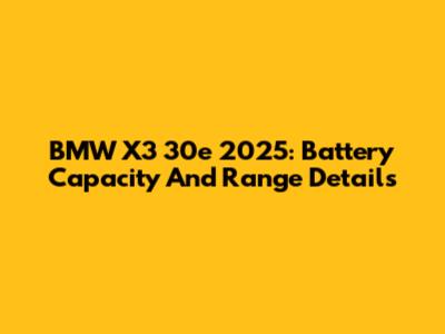 BMW X3 30e 2025: Battery Capacity And Range Details