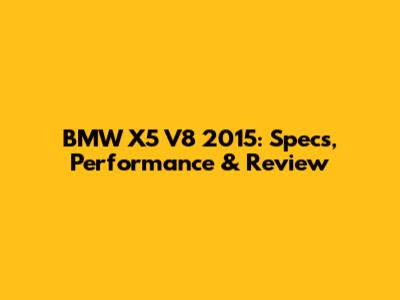 BMW X5 V8 2015: Specs, Performance & Review