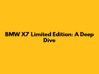 BMW X7 Limited Edition: A Deep Dive
