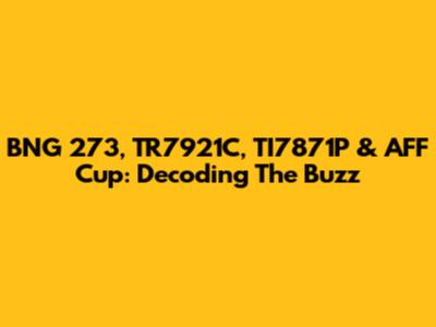BNG 273, TR7921C, TI7871P & AFF Cup: Decoding The Buzz