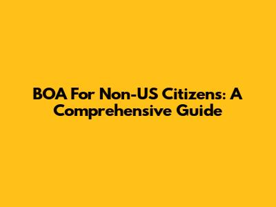 BOA For Non-US Citizens: A Comprehensive Guide