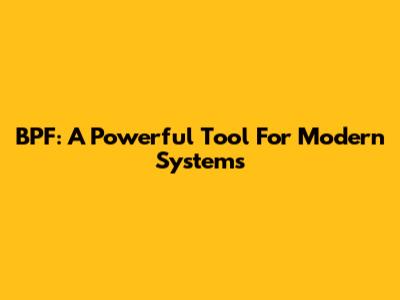 BPF: A Powerful Tool For Modern Systems