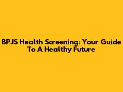 BPJS Health Screening: Your Guide To A Healthy Future