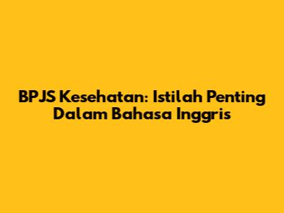 BPJS Kesehatan: Istilah Penting Dalam Bahasa Inggris