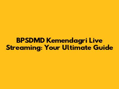 BPSDMD Kemendagri Live Streaming: Your Ultimate Guide