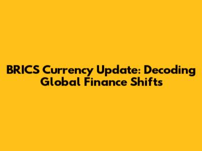BRICS Currency Update: Decoding Global Finance Shifts