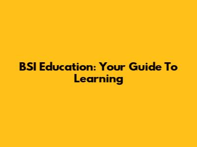 BSI Education: Your Guide To Learning