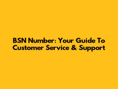 BSN Number: Your Guide To Customer Service & Support