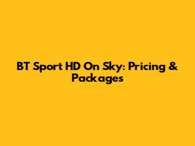BT Sport HD On Sky: Pricing & Packages