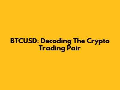BTCUSD: Decoding The Crypto Trading Pair