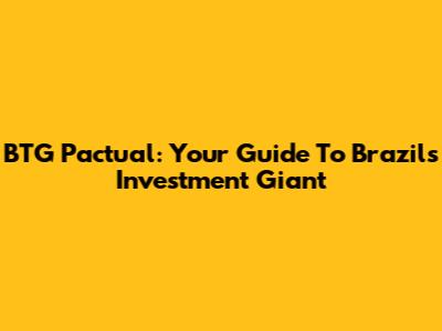 BTG Pactual: Your Guide To Brazil's Investment Giant