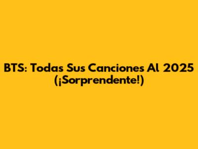 BTS: Todas Sus Canciones Al 2025 (¡Sorprendente!)