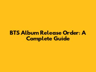 BTS Album Release Order: A Complete Guide