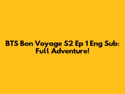 BTS Bon Voyage S2 Ep 1 Eng Sub: Full Adventure!