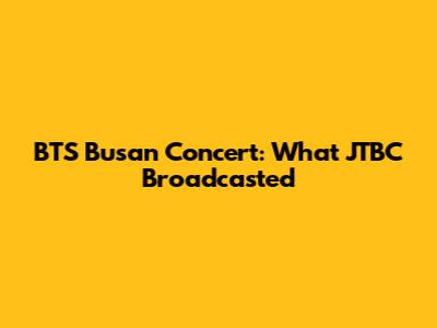 BTS Busan Concert: What JTBC Broadcasted