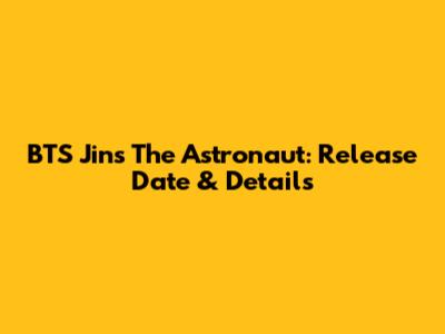 BTS Jin's 'The Astronaut': Release Date & Details