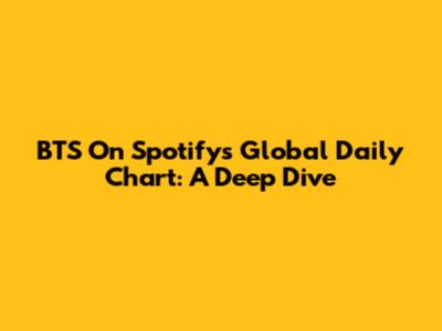 BTS On Spotify's Global Daily Chart: A Deep Dive